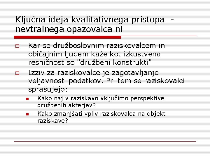 Ključna ideja kvalitativnega pristopa nevtralnega opazovalca ni o o Kar se družboslovnim raziskovalcem in Ključna ideja kvalitativnega pristopa nevtralnega opazovalca ni o o Kar se družboslovnim raziskovalcem in