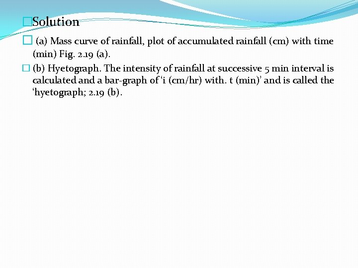 �Solution � (a) Mass curve of rainfall, plot of accumulated rainfall (cm) with time