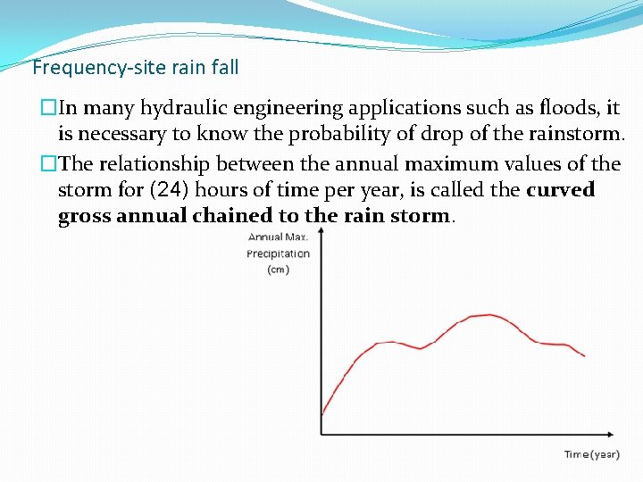 Frequency-site rain fall �In many hydraulic engineering applications such as floods, it is necessary