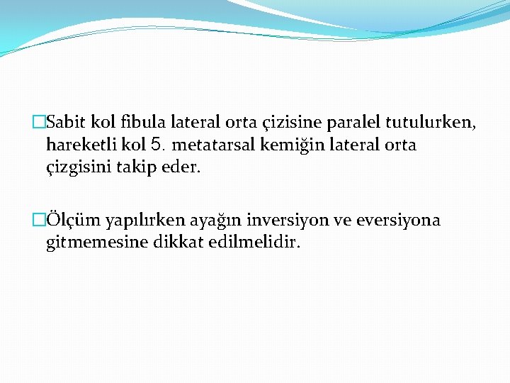 �Sabit kol fibula lateral orta çizisine paralel tutulurken, hareketli kol 5. metatarsal kemiğin lateral