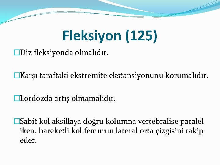 Fleksiyon (125) �Diz fleksiyonda olmalıdır. �Karşı taraftaki ekstremite ekstansiyonunu korumalıdır. �Lordozda artış olmamalıdır. �Sabit