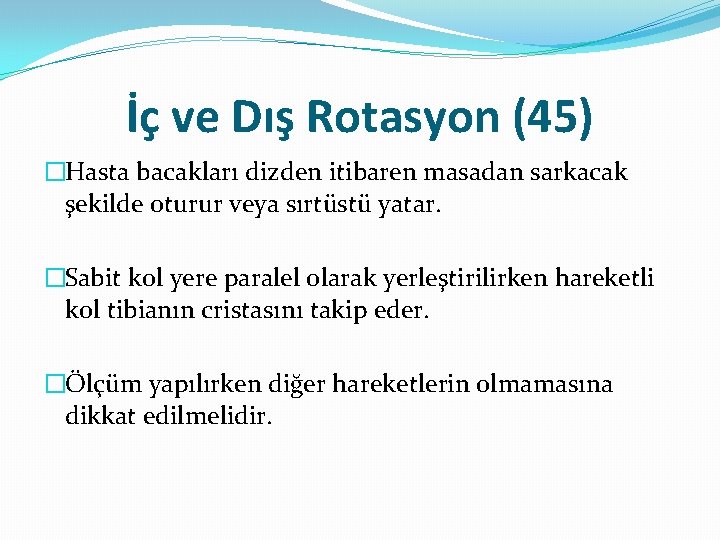 İç ve Dış Rotasyon (45) �Hasta bacakları dizden itibaren masadan sarkacak şekilde oturur veya