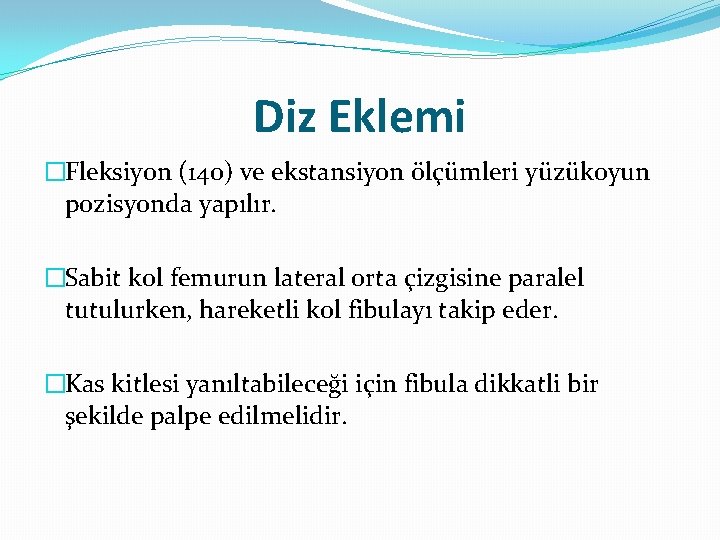 Diz Eklemi �Fleksiyon (140) ve ekstansiyon ölçümleri yüzükoyun pozisyonda yapılır. �Sabit kol femurun lateral