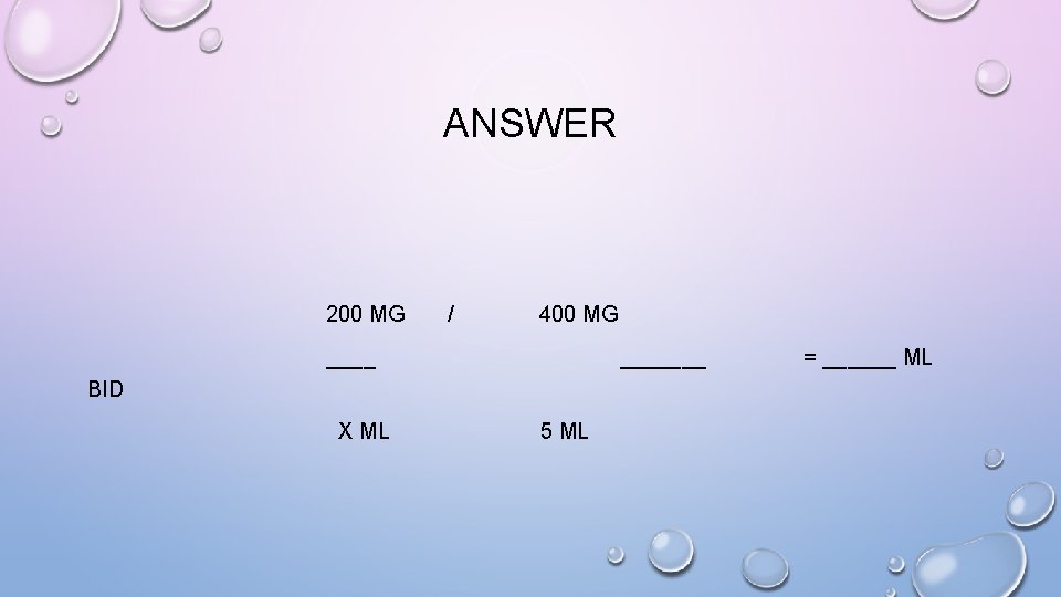 ANSWER 200 MG / 400 MG _______ BID X ML 5 ML = ______