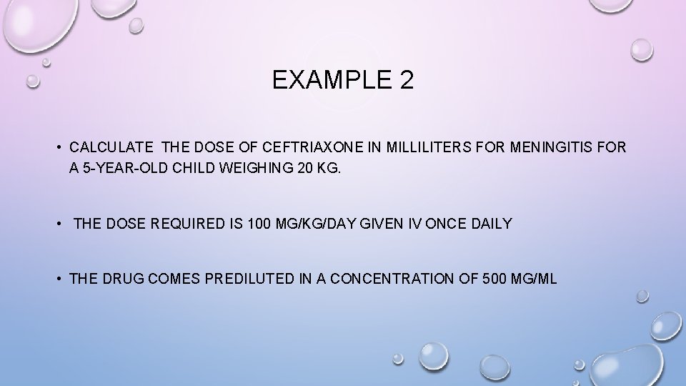 EXAMPLE 2 • CALCULATE THE DOSE OF CEFTRIAXONE IN MILLILITERS FOR MENINGITIS FOR A