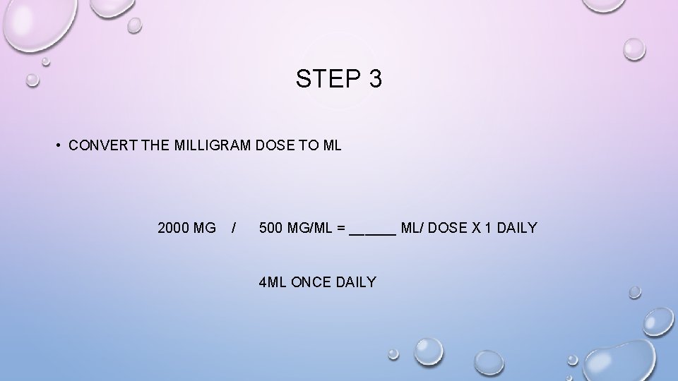 STEP 3 • CONVERT THE MILLIGRAM DOSE TO ML 2000 MG / 500 MG/ML