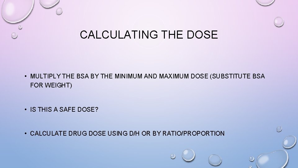 CALCULATING THE DOSE • MULTIPLY THE BSA BY THE MINIMUM AND MAXIMUM DOSE (SUBSTITUTE