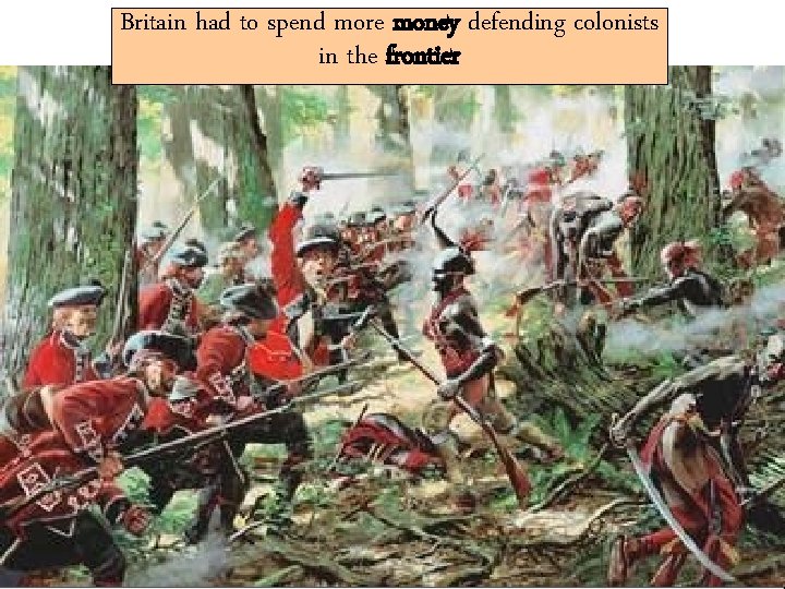 Britain had to spend more money defending colonists Pontiac’sin Rebellion, 1763 the frontier 