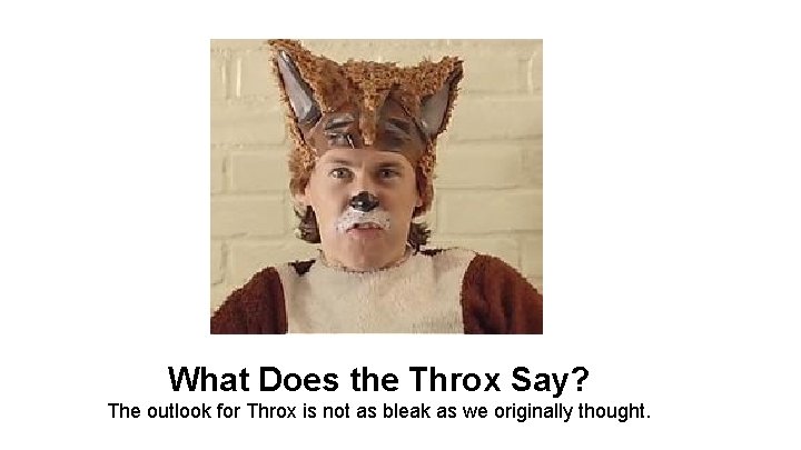 What Does the Throx Say? The outlook for Throx is not as bleak as