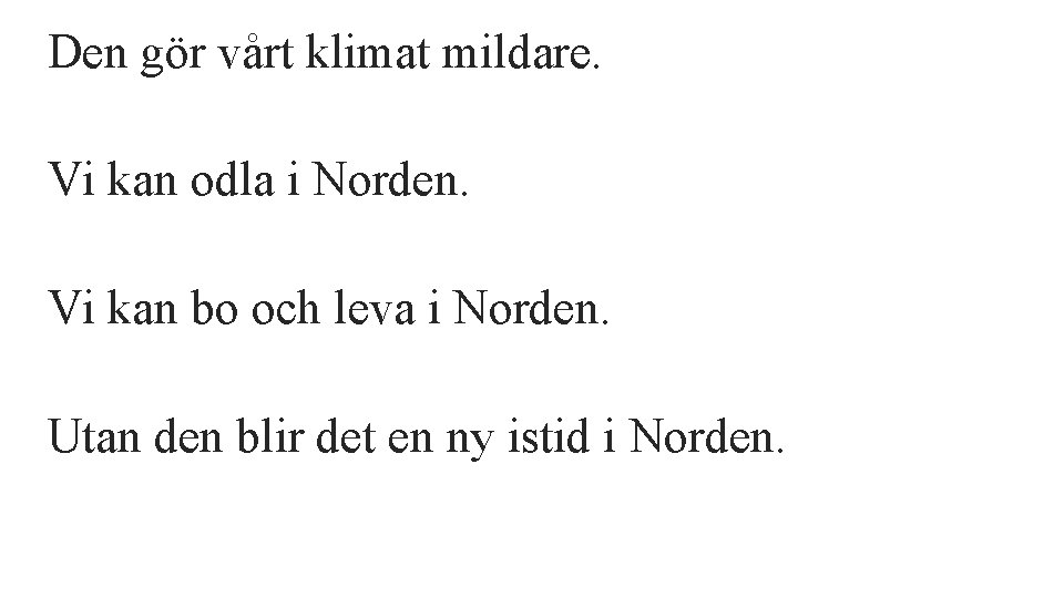  Den gör vårt klimat mildare. Vi kan odla i Norden. Vi kan bo