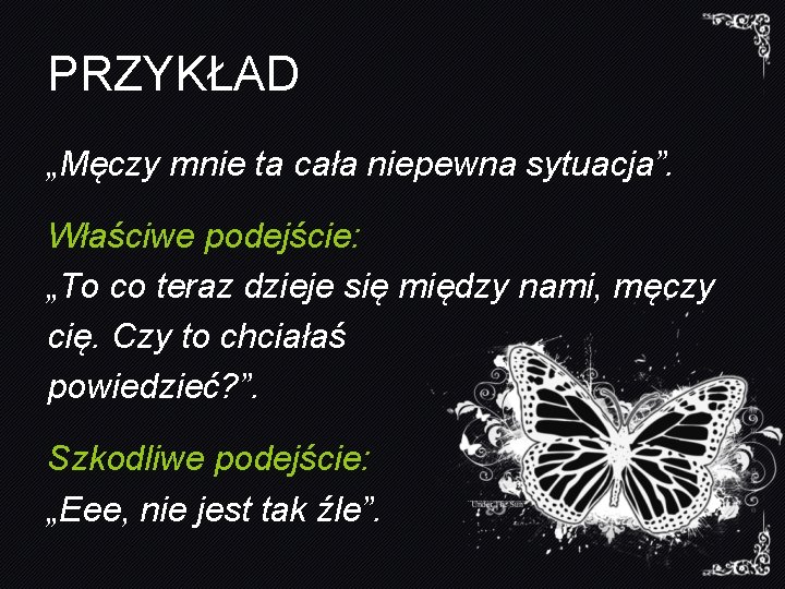 PRZYKŁAD „Męczy mnie ta cała niepewna sytuacja”. Właściwe podejście: „To co teraz dzieje się