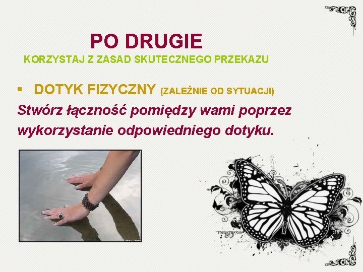 PO DRUGIE KORZYSTAJ Z ZASAD SKUTECZNEGO PRZEKAZU § DOTYK FIZYCZNY (ZALEŻNIE OD SYTUACJI) Stwórz