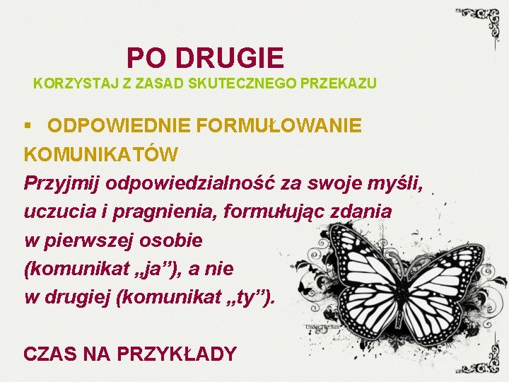 PO DRUGIE KORZYSTAJ Z ZASAD SKUTECZNEGO PRZEKAZU § ODPOWIEDNIE FORMUŁOWANIE KOMUNIKATÓW Przyjmij odpowiedzialność za