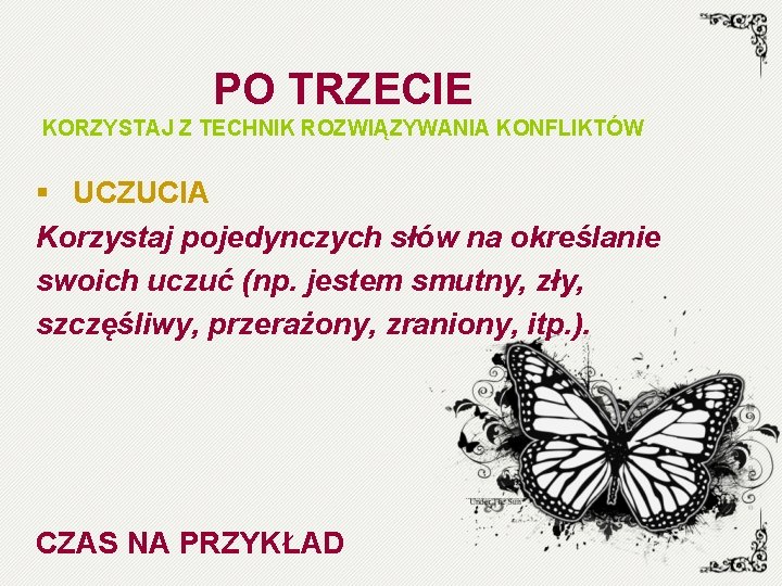 PO TRZECIE KORZYSTAJ Z TECHNIK ROZWIĄZYWANIA KONFLIKTÓW § UCZUCIA Korzystaj pojedynczych słów na określanie