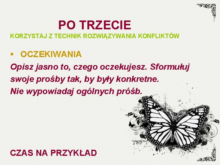 PO TRZECIE KORZYSTAJ Z TECHNIK ROZWIĄZYWANIA KONFLIKTÓW § OCZEKIWANIA Opisz jasno to, czego oczekujesz.