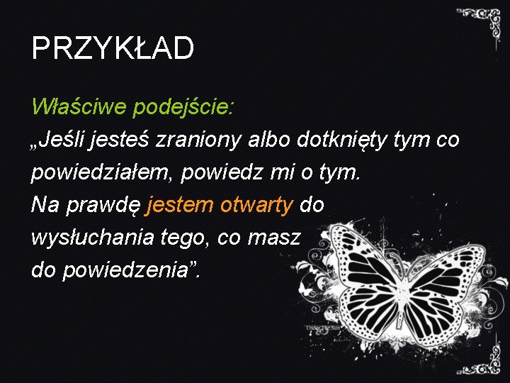 PRZYKŁAD Właściwe podejście: „Jeśli jesteś zraniony albo dotknięty tym co powiedziałem, powiedz mi o