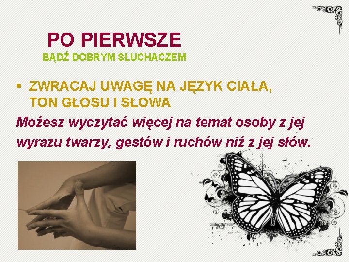 PO PIERWSZE BĄDŹ DOBRYM SŁUCHACZEM § ZWRACAJ UWAGĘ NA JĘZYK CIAŁA, TON GŁOSU I