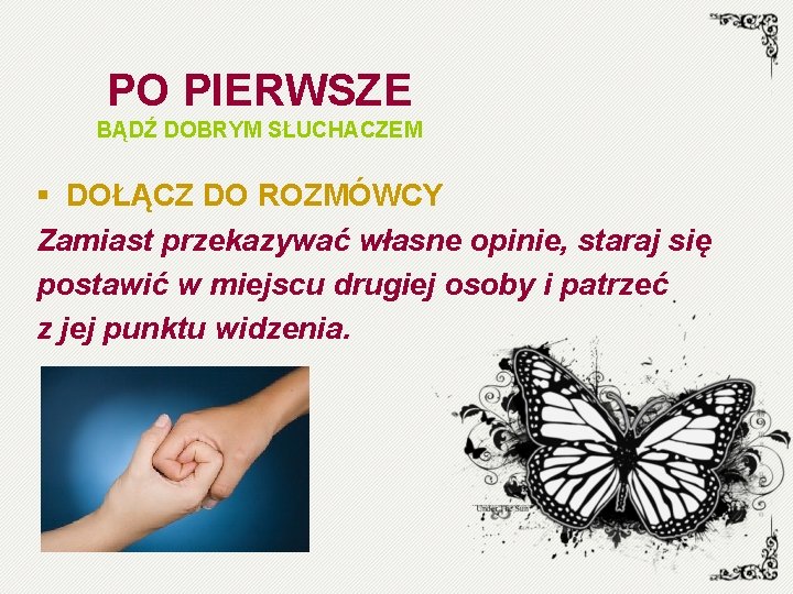 PO PIERWSZE BĄDŹ DOBRYM SŁUCHACZEM § DOŁĄCZ DO ROZMÓWCY Zamiast przekazywać własne opinie, staraj