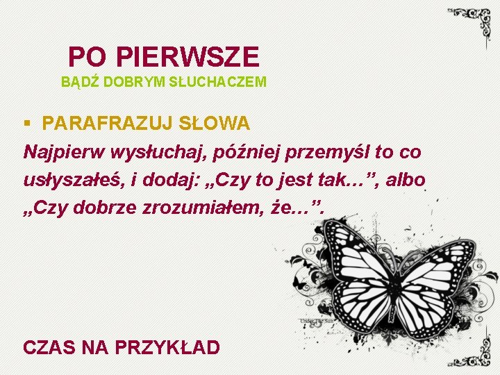 PO PIERWSZE BĄDŹ DOBRYM SŁUCHACZEM § PARAFRAZUJ SŁOWA Najpierw wysłuchaj, później przemyśl to co