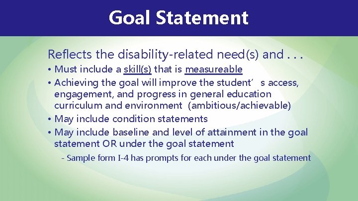 Goal Statement Reflects the disability-related need(s) and. . . • Must include a skill(s) Goal Statement Reflects the disability-related need(s) and. . . • Must include a skill(s)
