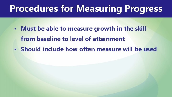 Procedures for Measuring Progress • Must be able to measure growth in the skill Procedures for Measuring Progress • Must be able to measure growth in the skill