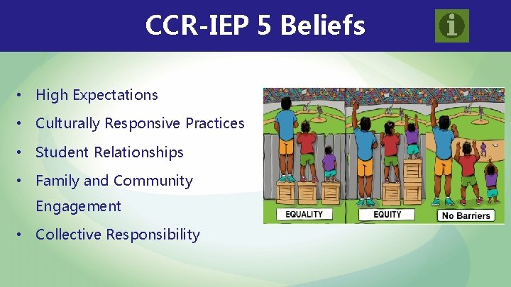CCR-IEP 5 Beliefs • High Expectations • Culturally Responsive Practices • Student Relationships • CCR-IEP 5 Beliefs • High Expectations • Culturally Responsive Practices • Student Relationships •