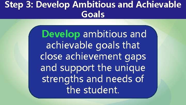 Step 3: Develop Ambitious and Achievable Goals Develop ambitious and achievable goals that close Step 3: Develop Ambitious and Achievable Goals Develop ambitious and achievable goals that close