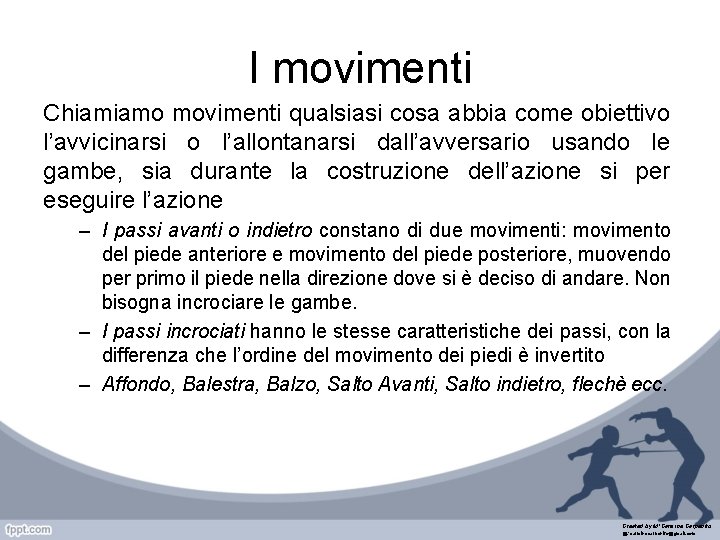 I movimenti Chiamiamo movimenti qualsiasi cosa abbia come obiettivo l’avvicinarsi o l’allontanarsi dall’avversario usando