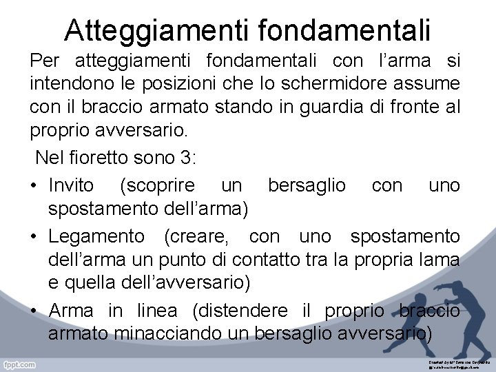 Atteggiamenti fondamentali Per atteggiamenti fondamentali con l’arma si intendono le posizioni che lo schermidore