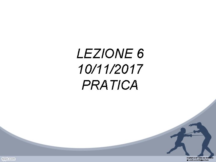 LEZIONE 6 10/11/2017 PRATICA Created by M°Carmine Carpenito @: carminecarpenito@gmail. com 