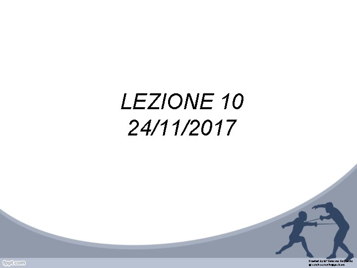 LEZIONE 10 24/11/2017 Created by M°Carmine Carpenito @: carminecarpenito@gmail. com 