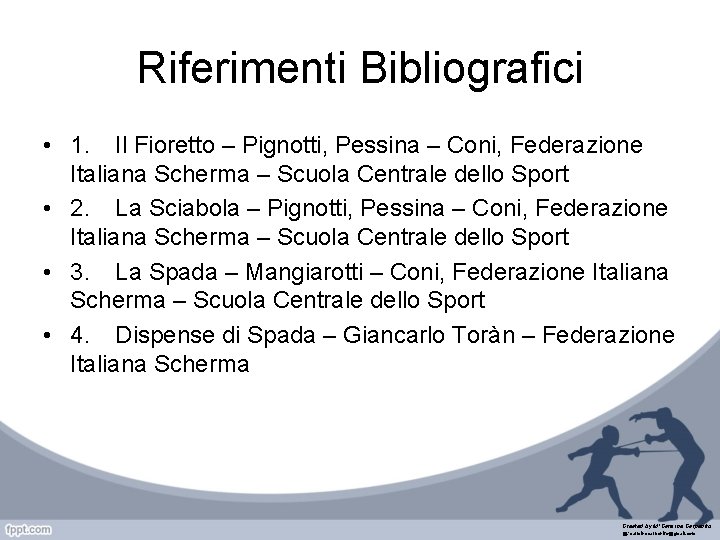 Riferimenti Bibliografici • 1. Il Fioretto – Pignotti, Pessina – Coni, Federazione Italiana Scherma