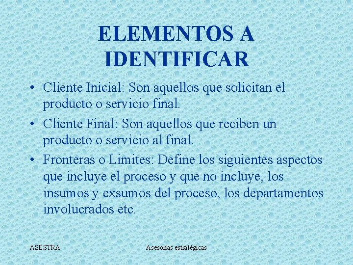 ELEMENTOS A IDENTIFICAR • Cliente Inicial: Son aquellos que solicitan el producto o servicio