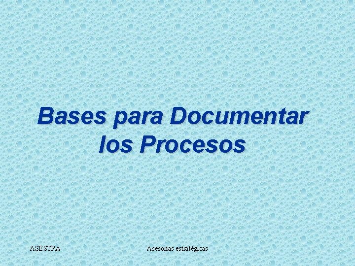 Bases para Documentar los Procesos ASESTRA Asesorías estratégicas 