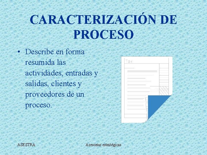 CARACTERIZACIÓN DE PROCESO • Describe en forma resumida las actividades, entradas y salidas, clientes