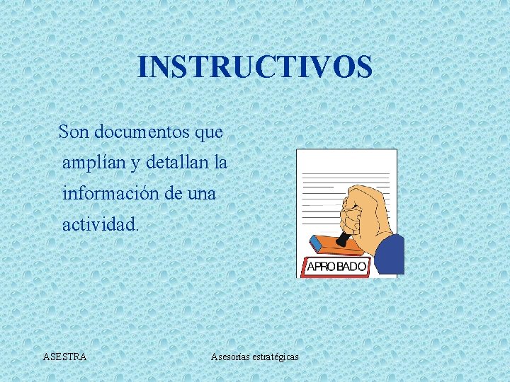 INSTRUCTIVOS Son documentos que amplían y detallan la información de una actividad. ASESTRA Asesorías