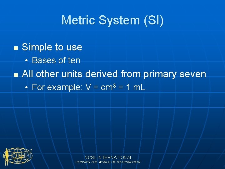 Metric System (SI) n Simple to use • Bases of ten n All other