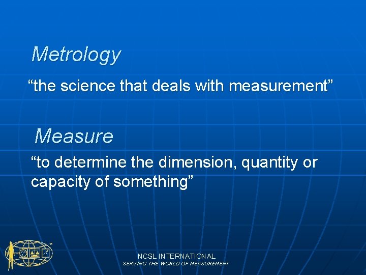 Metrology “the science that deals with measurement” Measure “to determine the dimension, quantity or