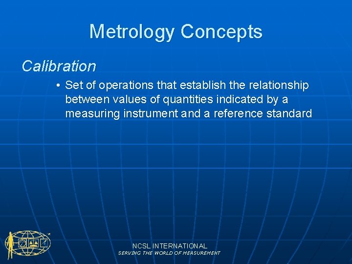 Metrology Concepts Calibration • Set of operations that establish the relationship between values of