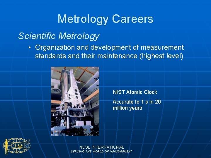 Metrology Careers Scientific Metrology • Organization and development of measurement standards and their maintenance
