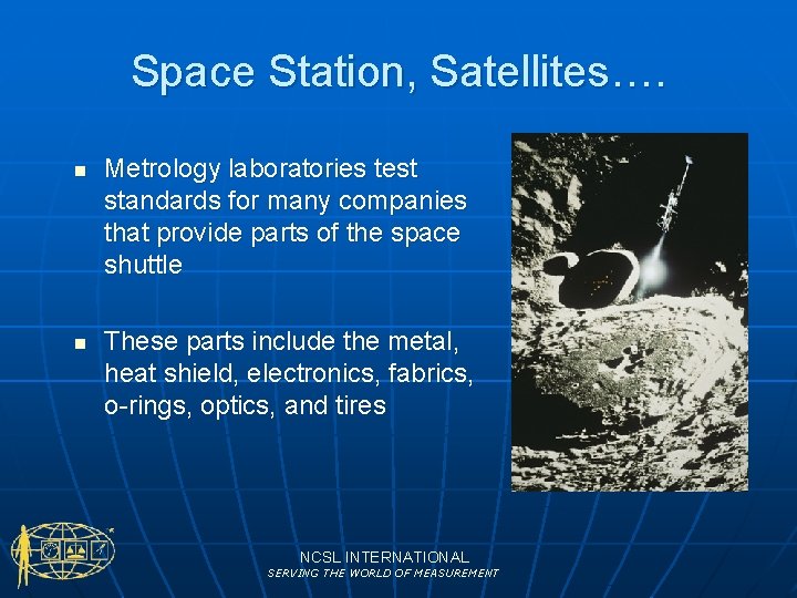 Space Station, Satellites…. n n Metrology laboratories test standards for many companies that provide