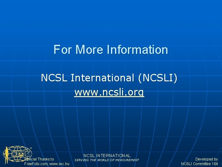 For More Information NCSL International (NCSLI) www. ncsli. org Special Thanks to Free. Foto.