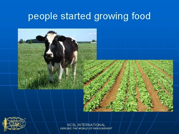 people started growing food NCSL INTERNATIONAL SERVING THE WORLD OF MEASUREMENT 