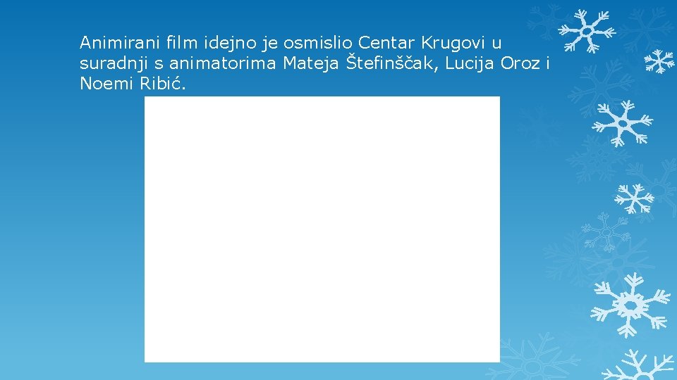 Animirani film idejno je osmislio Centar Krugovi u suradnji s animatorima Mateja Štefinščak, Lucija