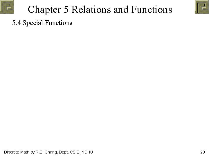 Chapter 5 Relations and Functions 5. 4 Special Functions Discrete Math by R. S.