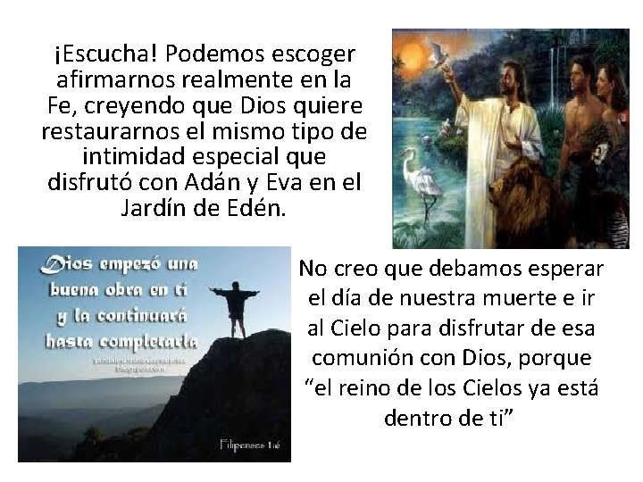 ¡Escucha! Podemos escoger afirmarnos realmente en la Fe, creyendo que Dios quiere restaurarnos el