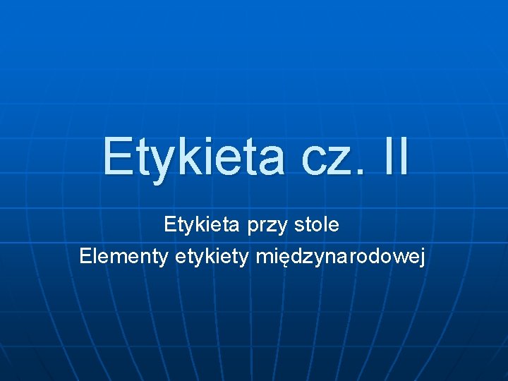 Etykieta cz. II Etykieta przy stole Elementy etykiety międzynarodowej 