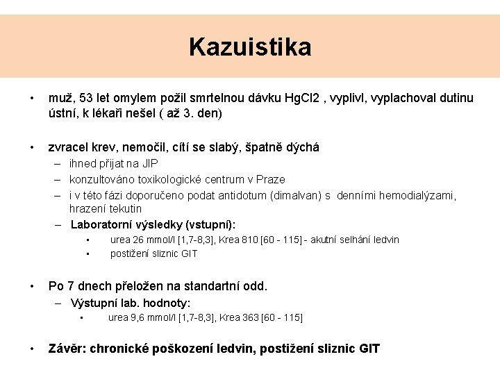 Kazuistika • muž, 53 let omylem požil smrtelnou dávku Hg. Cl 2 , vyplivl, Kazuistika • muž, 53 let omylem požil smrtelnou dávku Hg. Cl 2 , vyplivl,