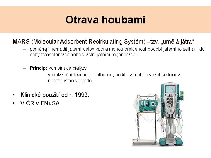 Otrava houbami MARS (Molecular Adsorbent Recirkulating Systém) –tzv. „umělá játra“ – pomáhají nahradit jaterní