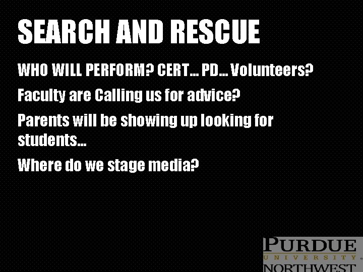 SEARCH AND RESCUE WHO WILL PERFORM? CERT… PD… Volunteers? Faculty are Calling us for